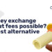 Is Money Exchange Without Fees Possible? The Best Alternative